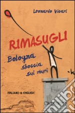 Rimasugli. Bologna sboccia sui muri. Ediz. italiana e inglese libro