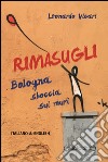 Rimasugli. Bologna sboccia sui muri. Ediz. italiana e inglese libro di Vicari Leonardo