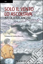 Solo il vento lo ascoltava libro