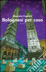 Bolognesi per caso libro