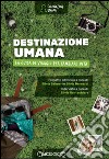 Destinazione umana. La guida di viaggio per cambiare vita libro