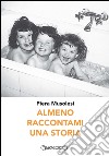 Almeno raccontami una storia libro di Musolesi Piera