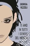 Ti amo in tutti i generi del mondo libro di Vezzoli Giorgia