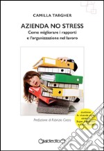 Azienda no stress. Come migliorare i rapporti e l'organizzazione nel lavoro libro