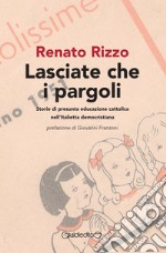 Lasciate che i pargoli. Storie di presunta educazione cattolica nell'Italietta democristiana libro