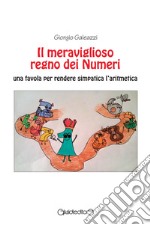 Il meraviglioso regno dei numeri. Una favola per rendere simpatica l'aritmetica libro