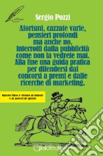 Aforismi, cazzate varie, pensieri profondi ma anche no, interrotti dalla pubblicità come non la vedrete mai. Alla fine una guida pratica per difendersi dai concorsi a premi e dalle ricerche di marketing libro