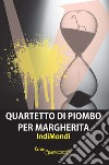 Quartetto di piombo per Margherita libro di IndiMondi Cascone G. (cur.)