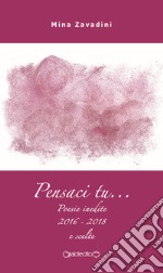 Pensaci tu... Poesie inedite 2016-2018 e scelte libro