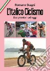 L'italico ciclismo. Dai pionieri ad oggi libro di Stagni Romano