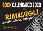 Rimasugli. Bologna sboccia sui muri. Book calendario 2020 libro