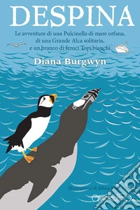 Despina. Le avventure di una Pulcinella di mare orfana, di una grande Alca solitaria e un branco di feroci topi bianchi libro