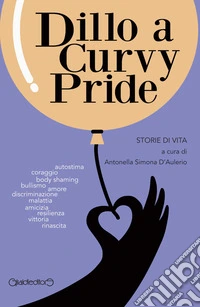 Dillo a Curvy Pride. Storie di vita libro