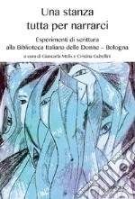 Una stanza tutta per narrarci. Esperimenti di scrittura alla Biblioteca Italiana delle Donne (Bologna)