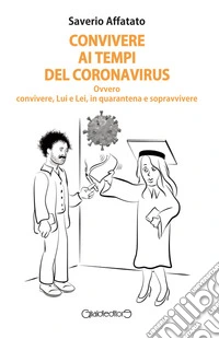 Convivere ai tempi del Coronavirus. Ovvero convivere, Lui e Lei, in quarantena e sopravvivere libro
