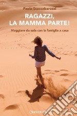 Ragazzi, la mamma parte! Viaggiare da sola con la famiglia a casa libro