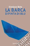 La barca dipinta di blu libro di Bota Gianluca