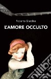 L'amore occulto libro di Giardina Roberto