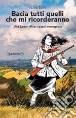 Bacia tutti quelli che mi ricorderanno. Una Spoon River (quasi) romagnola