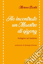 Ho incontrato un maestro di Qi Gong. Indagine sul taoismo libro