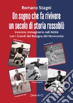 Un sogno che fa rivivere un secolo di storia rossoblù. Incontro immaginario nell'aldilà con i Grandi del Bologna del novecento libro