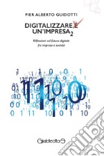 Digitalizzare un'impresa. Vol. 2: Riflessioni sul futuro digitale fra impresa e società