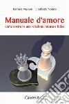 Manuale d'amore. Come costruire una relazione intensa e felice libro