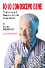 Io lo conoscevo bene. Storia semiseria di Gianfranco D'Angelo, eterno fanciullo