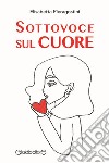 Sottovoce sul cuore libro di Pieragostini Elisabetta