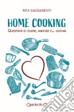 Home cooking. Questioni di cuore, amicizie e... cucina