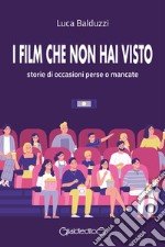 I film che non hai visto. Storie di occasioni perse o mancate libro