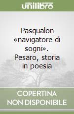 Pasqualon «navigatore di sogni». Pesaro, storia in poesia libro