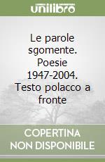 Le parole sgomente. Poesie 1947-2004. Testo polacco a fronte libro