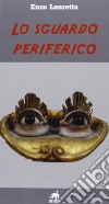 Lo sguardo periferico libro di Lauretta Enzo