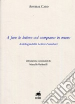 A fare le lettere con il compasso in mano. Antologia delle lettere familiari