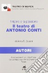 Il rigore e la passione. Il teatro di Antonio Conti libro di Ossani Anna T.