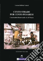 Cento strade per cento pesaresi. Concittadini illustri nelle vie di Pesaro. Vol. 2 libro