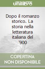 Dopo il romanzo storico. La storia nella letteratura italiana del '900 libro