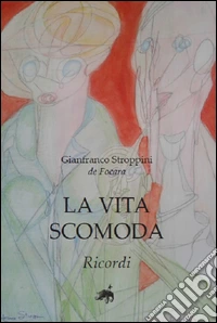 La vita scomoda. Ricordi libro