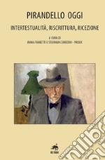 Pirandello oggi. Intertestualità, riscrittura, ricezione libro