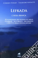 Lefkada. L'isola bianca. 70 fotografie dei luoghi più belli. Itinerari, ristoranti, escursioni e ricette della cucina locale. Ediz. illustrata libro