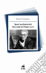 Spazi neofantastici. Racconti di Primo Levi. Nuova ediz. libro