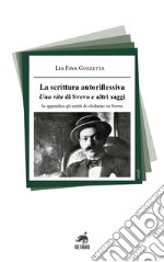 La scrittura autoriflessiva. Una vita di Svevo e altri saggi. In appendice gli scritti di «Solaria» su Svevo libro