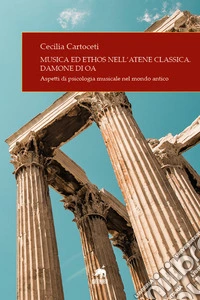 Musica ed ethos nell'Atene classica. Damone di Oa. Aspetti di psicologia musicale nel mondo antico libro