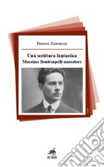 Una scrittura fantastica. Massimo Bontempelli narratore libro