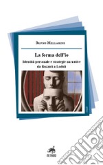 La forma dell'io. Identità personale e strategie narrative da Buzzati a Lodoli. Nuova ediz.