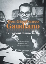 Don Gianfranco Gaudiano. Le ragioni di una scelta. Dentro la Chiesa: fedele a Dio, fedele all'uomo