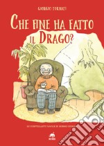 Che fine ha fatto il Drago? Le scintillanti favole di nonno Giorgio. Ediz. illustrata