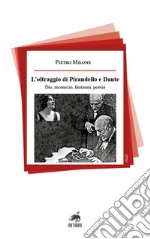 L'oltraggio di Pirandello e Dante. Dio, inconscio, fantasmi, poesia libro