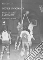 Più di un gioco. Pesaro e il basket fra 1934 e 1994 libro